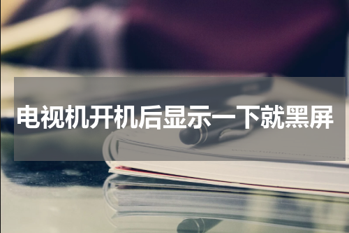 电视机开机后显示一下就黑屏