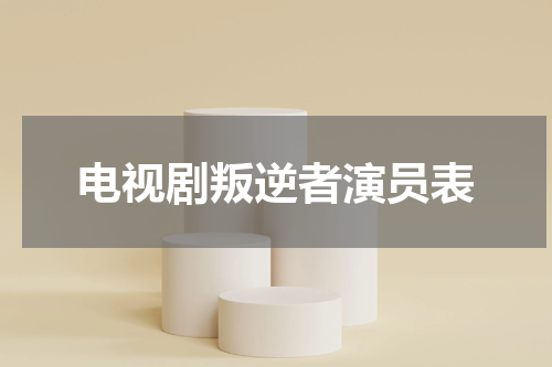 电视剧叛逆者演员表