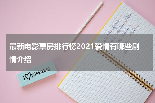 最新电影票房排行榜2021爱情有哪些剧情介绍