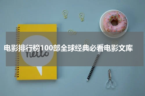 电影排行榜100部全球经典必看电影文库