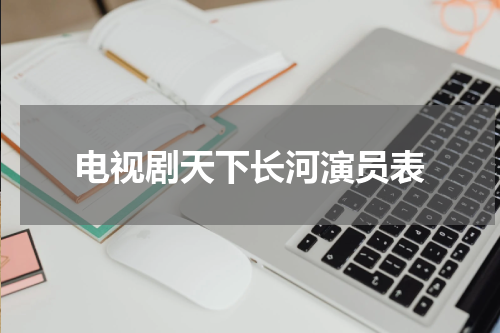 电视剧天下长河演员表