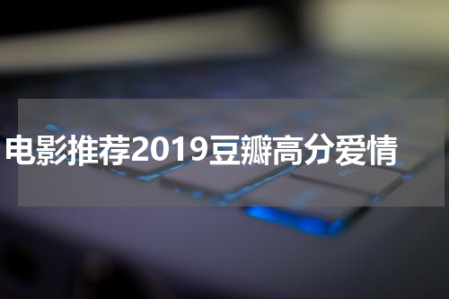 电影推荐2019豆瓣高分爱情