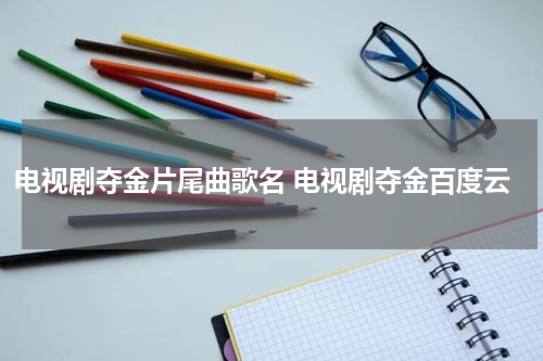 电视剧夺金片尾曲歌名 电视剧夺金百度云