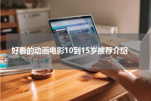 好看的动画电影10到15岁推荐介绍