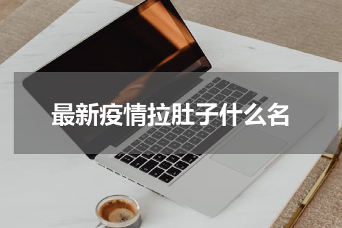 最新疫情拉肚子什么名