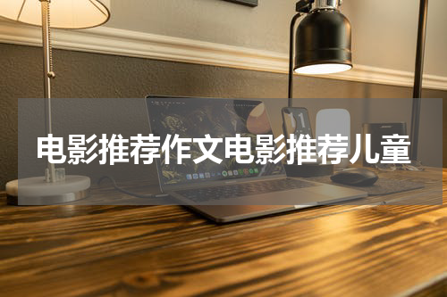 电影推荐作文电影推荐儿童