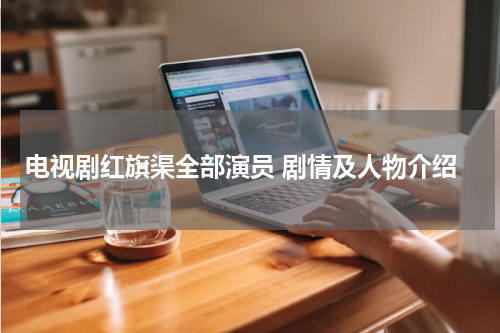 电视剧红旗渠全部演员 剧情及人物介绍
