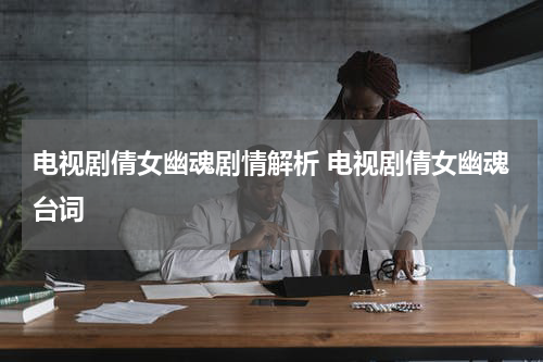 电视剧倩女幽魂剧情解析 电视剧倩女幽魂台词
