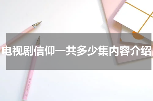 电视剧信仰一共多少集内容介绍