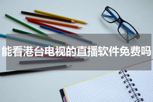 能看港台电视的直播软件免费吗