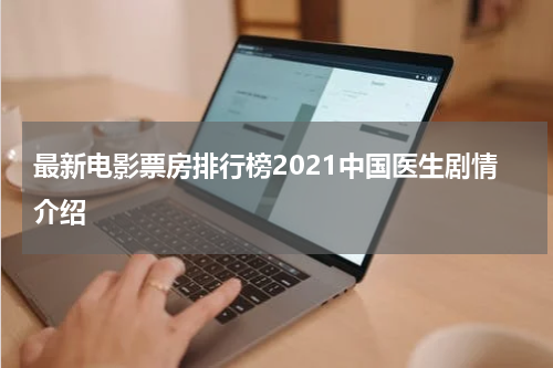 最新电影票房排行榜2021中国医生剧情介绍