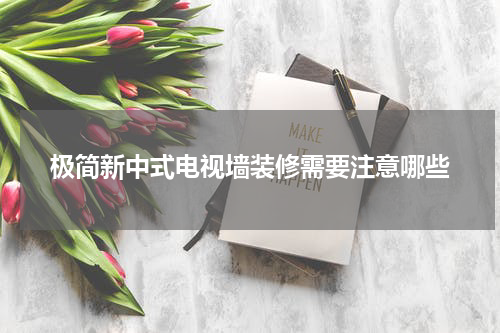极简新中式电视墙装修需要注意哪些
