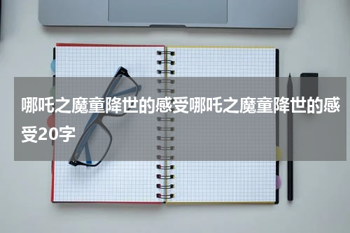 哪吒之魔童降世的感受哪吒之魔童降世的感受20字