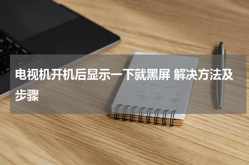 电视机开机后显示一下就黑屏 解决方法及步骤