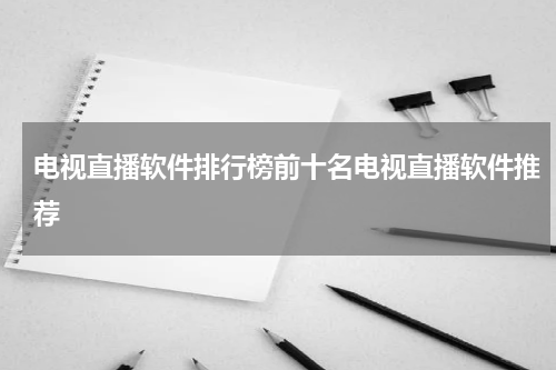 电视直播软件排行榜前十名电视直播软件推荐