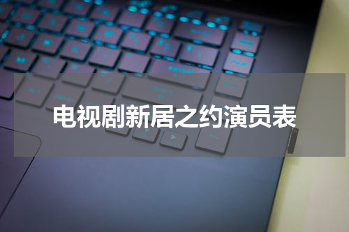电视剧新居之约演员表