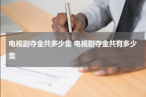 电视剧夺金共多少集 电视剧夺金共有多少集