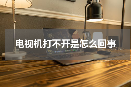 电视机打不开是怎么回事