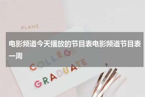电影频道今天播放的节目表电影频道节目表一周