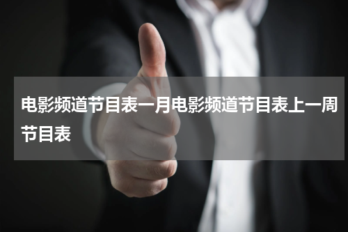 电影频道节目表一月电影频道节目表上一周节目表