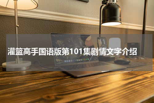 灌篮高手国语版第101集剧情文字介绍