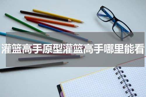 灌篮高手原型灌篮高手哪里能看