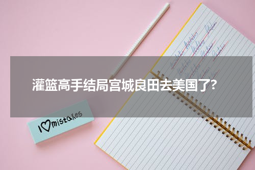 灌篮高手结局宫城良田去美国了?