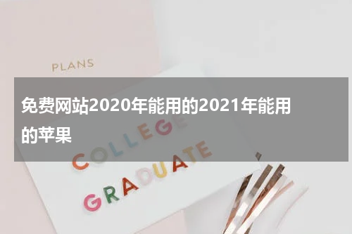 免费网站2020年能用的2021年能用的苹果