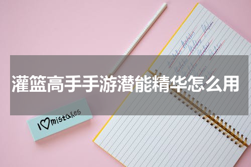 灌篮高手手游潜能精华怎么用