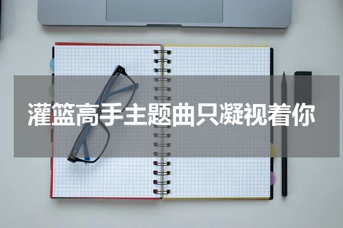 灌篮高手主题曲只凝视着你
