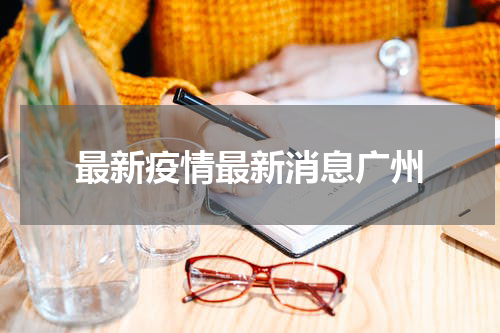 最新疫情最新消息广州