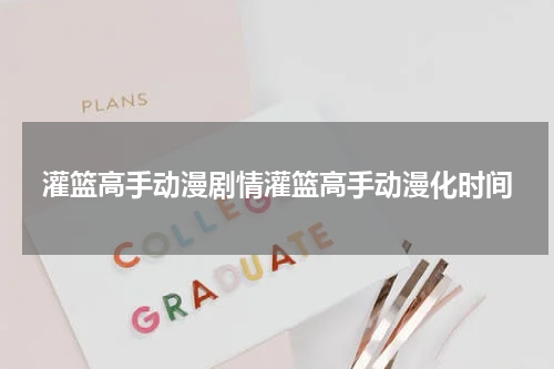 灌篮高手动漫剧情灌篮高手动漫化时间