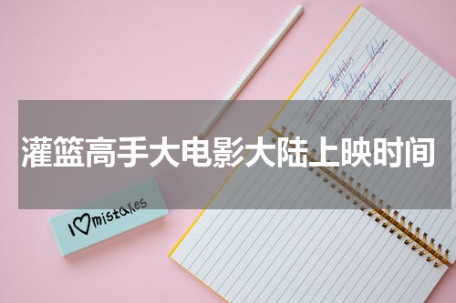 灌篮高手大电影大陆上映时间