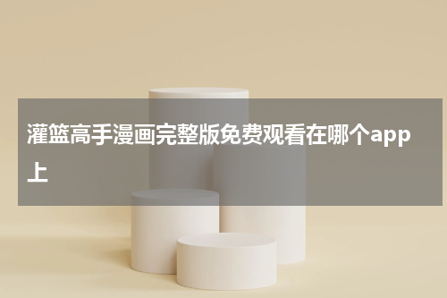 灌篮高手漫画完整版免费观看在哪个app上