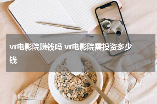 vr电影院赚钱吗 vr电影院需投资多少钱