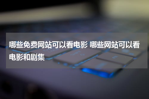 哪些免费网站可以看电影 哪些网站可以看电影和剧集