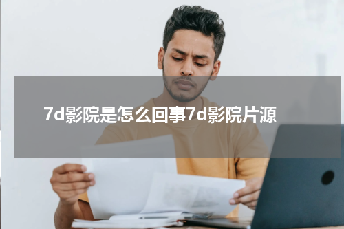 7d影院是怎么回事7d影院片源