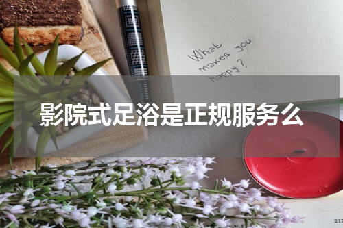 影院式足浴是正规服务么