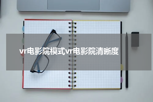 vr电影院模式vr电影院清晰度