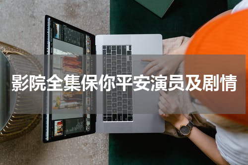 影院全集保你平安演员及剧情