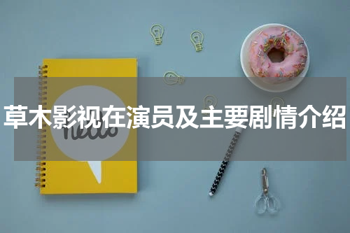 草木影视在演员及主要剧情介绍