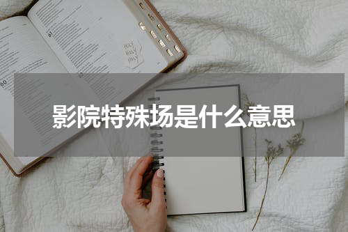 影院特殊场是什么意思