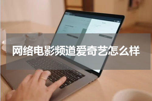 网络电影频道爱奇艺怎么样