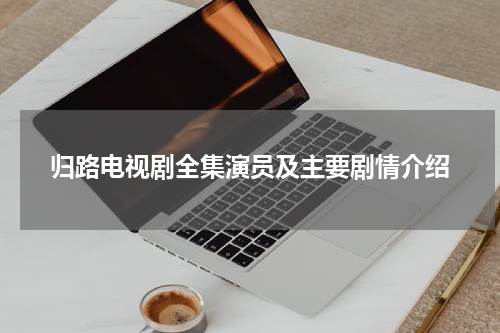 归路电视剧全集演员及主要剧情介绍