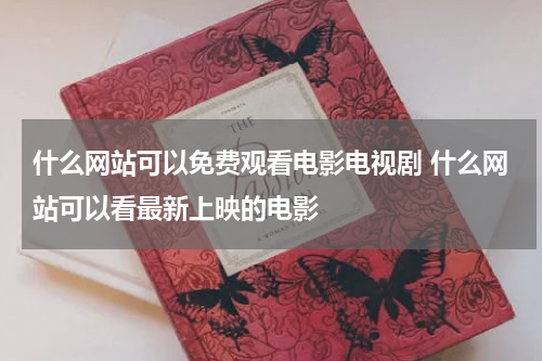什么网站可以免费观看电影电视剧 什么网站可以看最新上映的电影