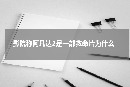 影院称阿凡达2是一部救命片为什么