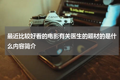 最近比较好看的电影有关医生的题材的是什么内容简介