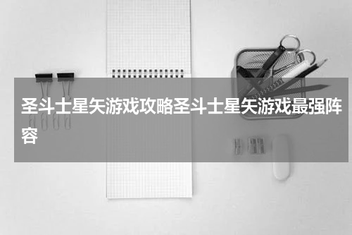圣斗士星矢游戏攻略圣斗士星矢游戏最强阵容