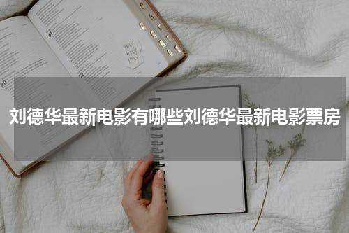 刘德华最新电影有哪些刘德华最新电影票房