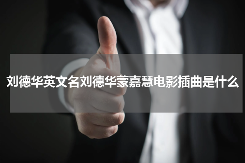 刘德华英文名刘德华蒙嘉慧电影插曲是什么